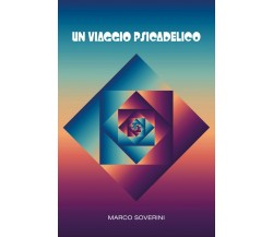 Un viaggio psicadelico	 di Marco Soverini,  2018,  Youcanprint