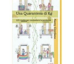 Una Quarantena di Kg: 125 ricette per combattere la pandemia di Namy Giordano, 