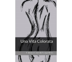 Una Vita Colorata	 di Fabrina Consoli Evangelista,  2020,  Youcanprint