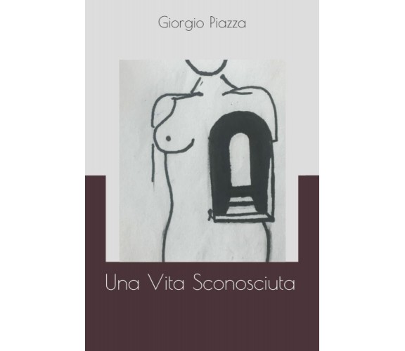 Una Vita Sconosciuta di Giorgio Piazza,  2020,  Indipendently Published