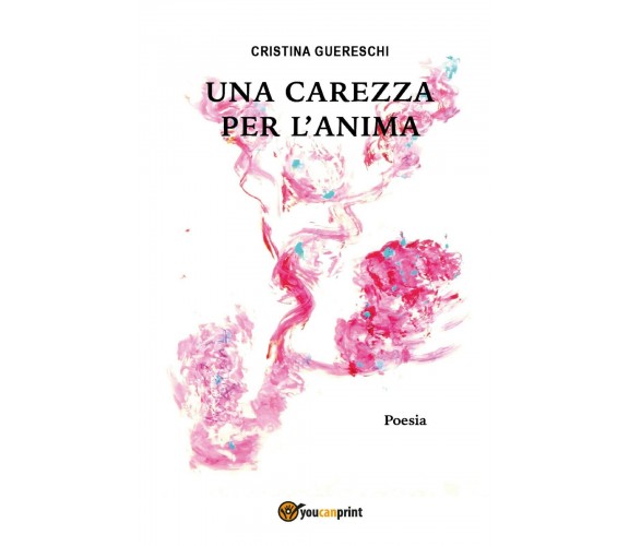 Una carezza per l’anima di Cristina Guereschi,  2017,  Youcanprint