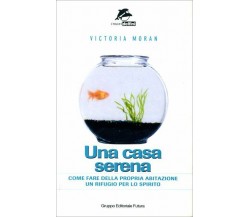 Una casa serena. Come fare della propria abitazione un rifugio per lo spirito di