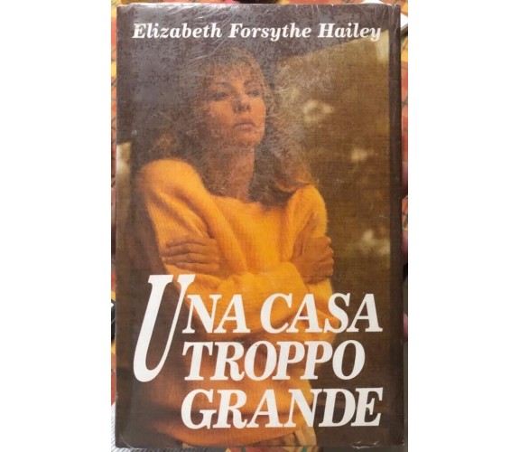 Una casa troppo grande di Elizabeth Forsythe Hailey, 1993, Club Degli Editori