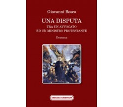 Una disputa tra un avvocato ed un ministro protestante	di Bosco Giovanni (san), 