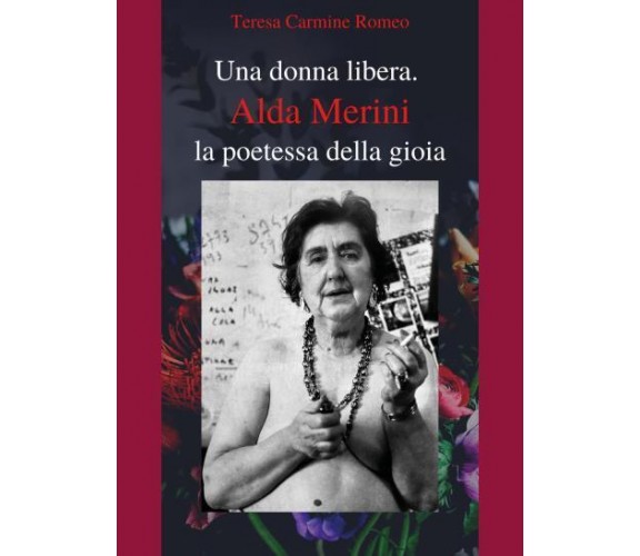 Una donna libera. ALDA MERINI, la poetessa della gioia di Teresa Carmine Romeo, 