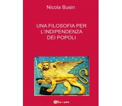 Una filosofia per l’indipendenza dei popoli -  Nicola Busin,  2017,  Youcanprint