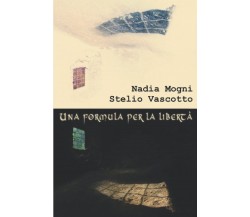 Una formula per la libertà - Vascotto Stelio Vascotto, Mogni Nadia Mogni - 2021
