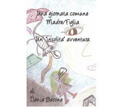 Una giornata comune Madre/Figlia … Un’”insolita” avventura - Ilenia Barone,2019