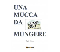 Una mucca da mungere di Giglio Reduzzi,  2018,  Youcanprint