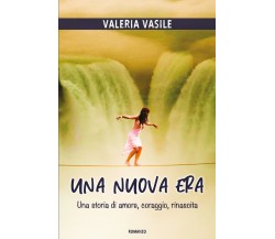 Una nuova era. Una storia di amore, coraggio, rinascita di Valeria Vasile,  2021