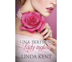 Una perfetta lady inglese di Linda Kent,  2021,  Indipendently Published