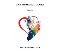 Una piuma sul cuore di Anna Maria Bolletta,  2018,  Youcanprint