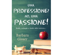 Una professione? No, una passione! Bimbi, colleghi e tanto altro ancora di Barba