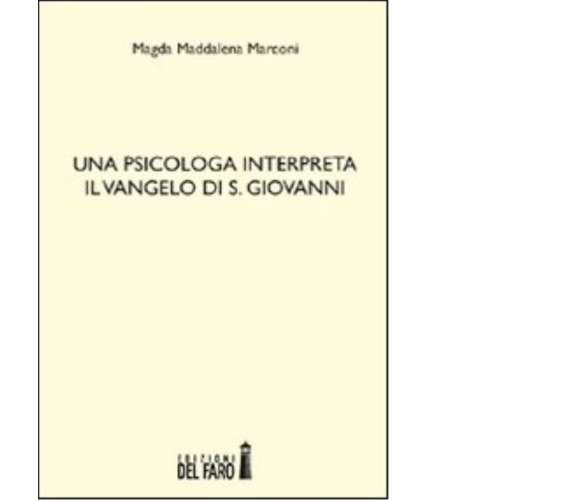 Una psicologa interpreta il Vangelo di S. Giovanni di Marconi Magda Maddalena