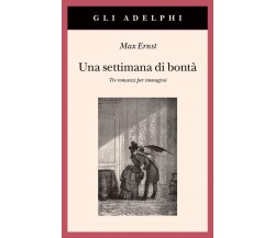 Una settimana di bontà. Tre romanzi per immagini. Ediz. illustrata - Max Ernst