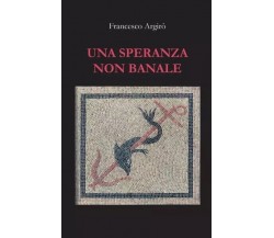  Una speranza non banale di Francesco Argirò, 2023, Youcanprint