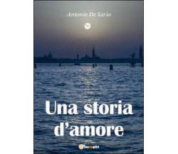 Una storia d’amore	 di I Antonio De Sario,  2012,  Youcanprint
