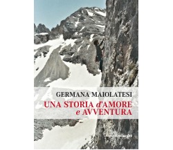 Una storia d'amore e avventura - Germana Maiolatesi - Ricerche&Redazioni,2020 