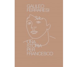 Una storia per Francesco di Galileo Ferraresi,  2021,  Youcanprint
