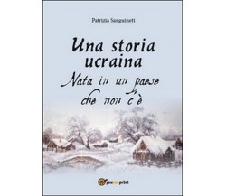 Una storia ucraina. Nata in un paese che non c’è	 di Patrizia Sanguineti,  2015