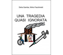 Una tragedia quasi ignorata, Mirko Facchinetti, Delia Gamba,  2015,  Youcanprint