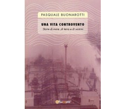 Una vita controvento  di Pasquale Buonarotti,  2018,  Youcanprint  - ER