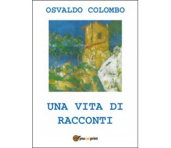 Una vita di racconti	 di Osvaldo Colombo,  2016,  Youcanprint