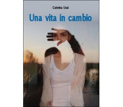 Una vita in cambio	 di Caterina Usai,  2015,  Youcanprint