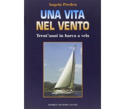 Una vita nel vento. Trent'anni di barca a vela - Angelo Preden - 2006