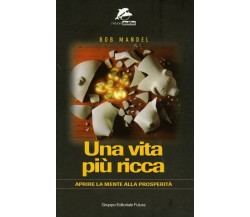 Una vita più ricca. Aprire la mente alla prosperità di Bob Mandel,  1999,  Il Gi