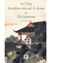 Un’altra vita per le donne & Tre lanterne di Tong Su,  2019,  Atmosphere Libri