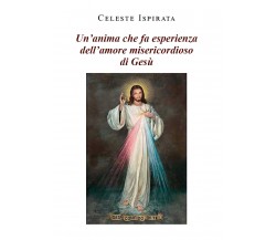 Un’anima che fa esperienza dell’amore misericordioso di Gesù di Celeste Ispirata