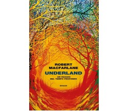 Underland. Un viaggio nel tempo profondo - Robert Macfarlane - Einaudi, 2020