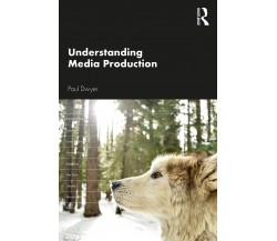 Understanding Media Production - Paul Dwyer - Routledge, 2019
