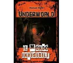 Underworld. Il mondo invisibile	 di Manuel Mura,  2019,  Youcanprint