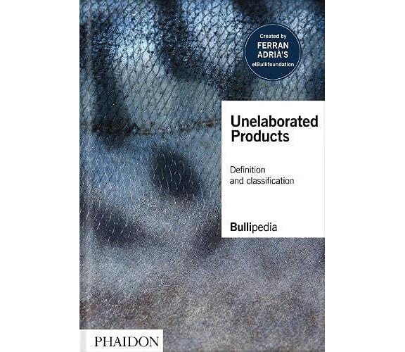 Unelaborated Products - elBullifoundation, Ferran Adria - Phaidon, 2021