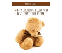 Unhappy Childhoods. Accept Your Past, Create Your Future - ER