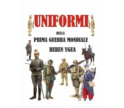 Uniformi Della Prima Guerra Mondiale di Ruben Ygua,  2018,  Independently Publis