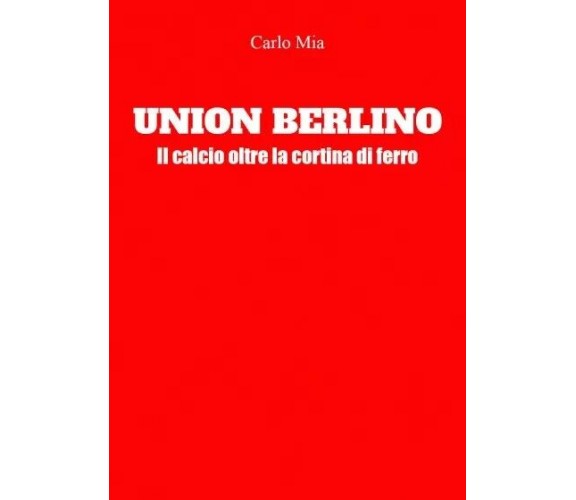 Union Berlino. Il calcio oltre la cortina di ferro di Carlo Mia, 2023, Youcan