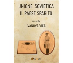 Unione Sovietica. Il paese sparito	 di Ivanova Vica,  2014,  Youcanprint