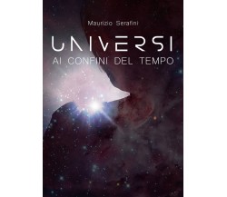 Universi ai confini del tempo	 di Maurizio Serafini,  2019,  Youcanprint