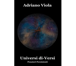 Universi di-versi e pensieri persistenti di Adriano Viola,  2020,  Youcanprint