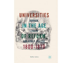 Universities in the Age of Reform, 1800-1870 - Matthew Andrews - Palgrave, 2019