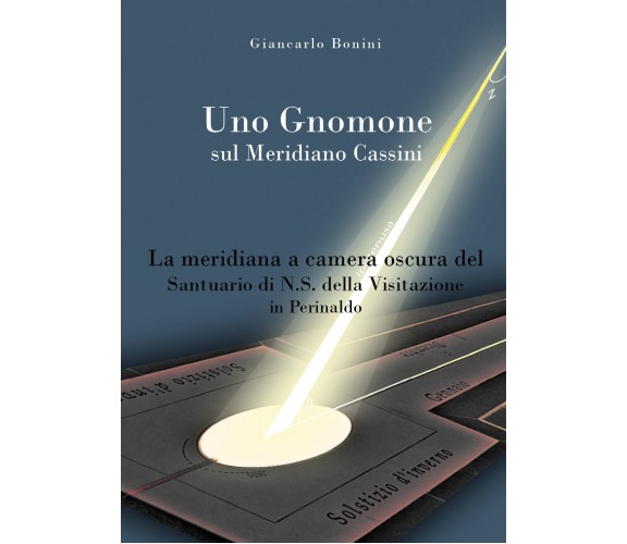 Uno Gnomone sul Meridiano Cassini -  Giancarlo Bonini,  2019,  Youcanprint