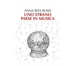 Uno strano paese in musica - Anna Rita Rossi,  2018,  Youcanprint