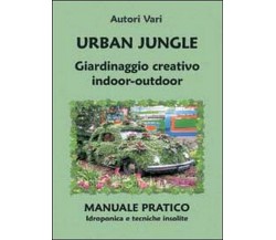 Urban jungle. Giardinaggio creativo indoor-outdoor. Manuale pratico. Idroponica 