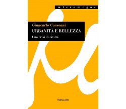 Urbanità e bellezza. Una crisi di civiltà di Giancarlo Consonni, 2016, Solfan