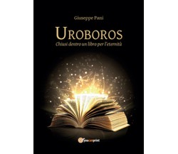 Uroboros. Chiusi dentro un libro per l’eternità, Giuseppe Pani,  2016,  Youcanp.