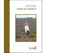 VERSI IN LIBERTÀ di Tessore Franco - Edizioni Del faro, 2012