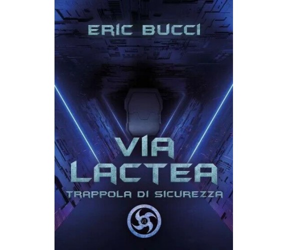 VIA LACTEA: Trappola di sicurezza di Eric Bucci, 2023, Youcanprint